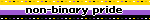 Blinkie that says 'nonbinary pride', with the nonbinary flag (four horizontal stripes that are yellow, white purple, and black from top to bottom) in the background